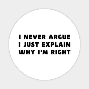 I Never Argue I Just Explain Why I'm Right Funny Saying Magnet